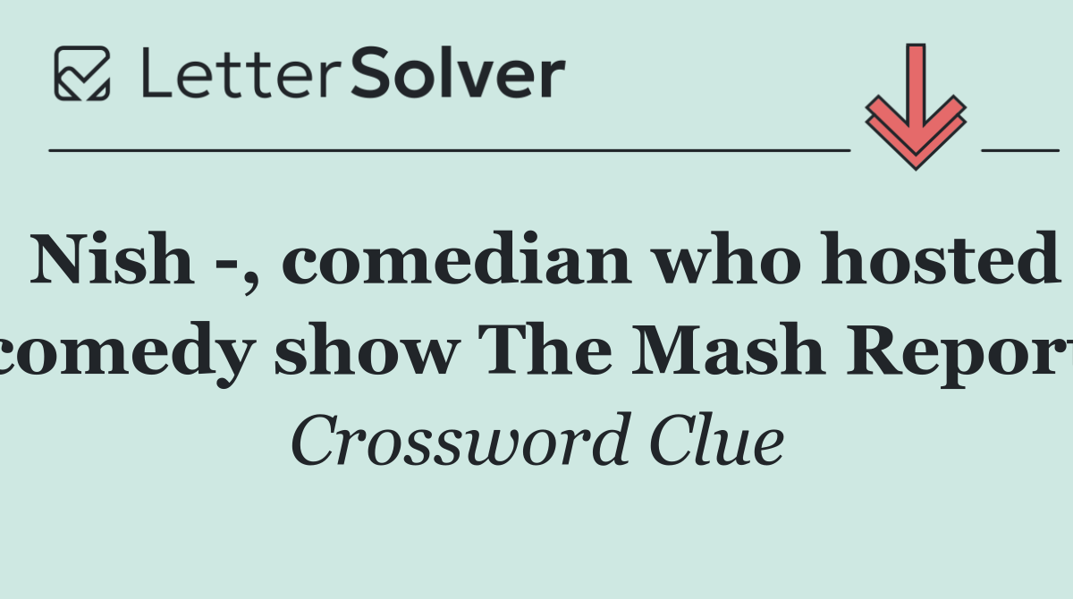 Nish  , comedian who hosted comedy show The Mash Report