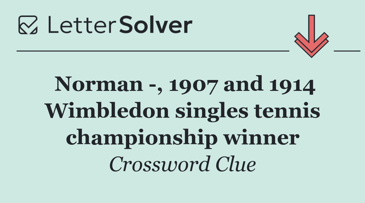 Norman  , 1907 and 1914 Wimbledon singles tennis championship winner