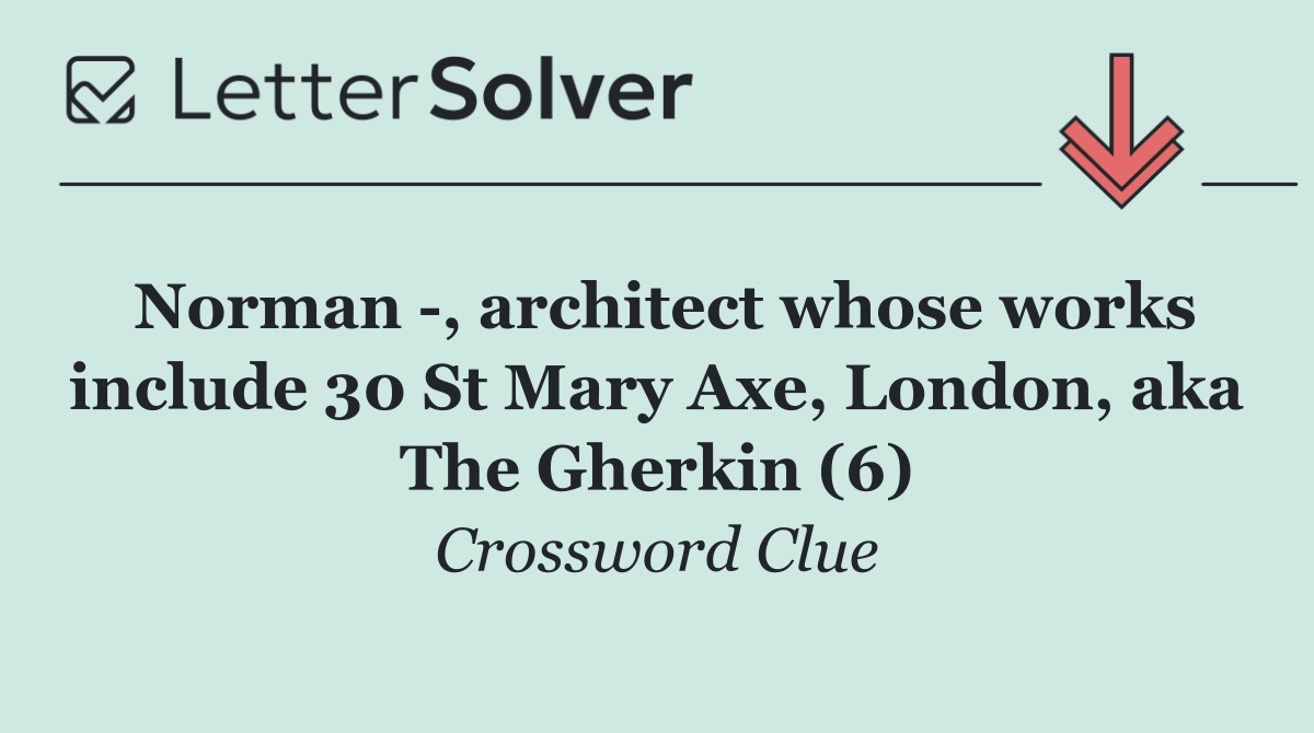 Norman  , architect whose works include 30 St Mary Axe, London, aka The Gherkin (6)