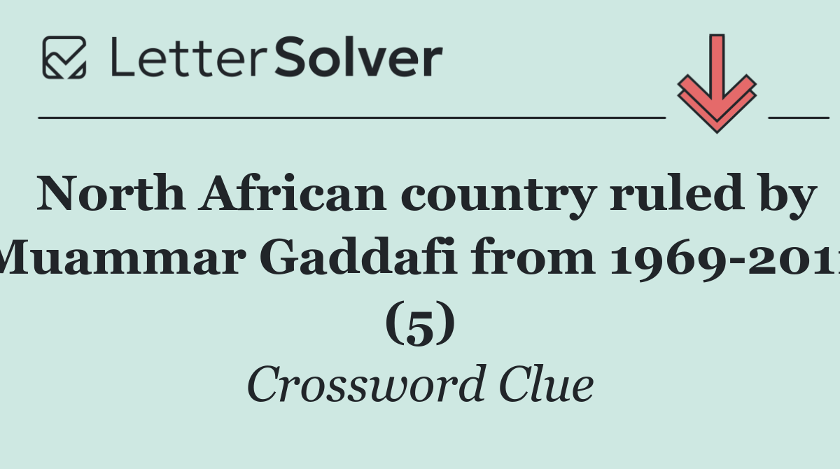 North African country ruled by Muammar Gaddafi from 1969 2011 (5)