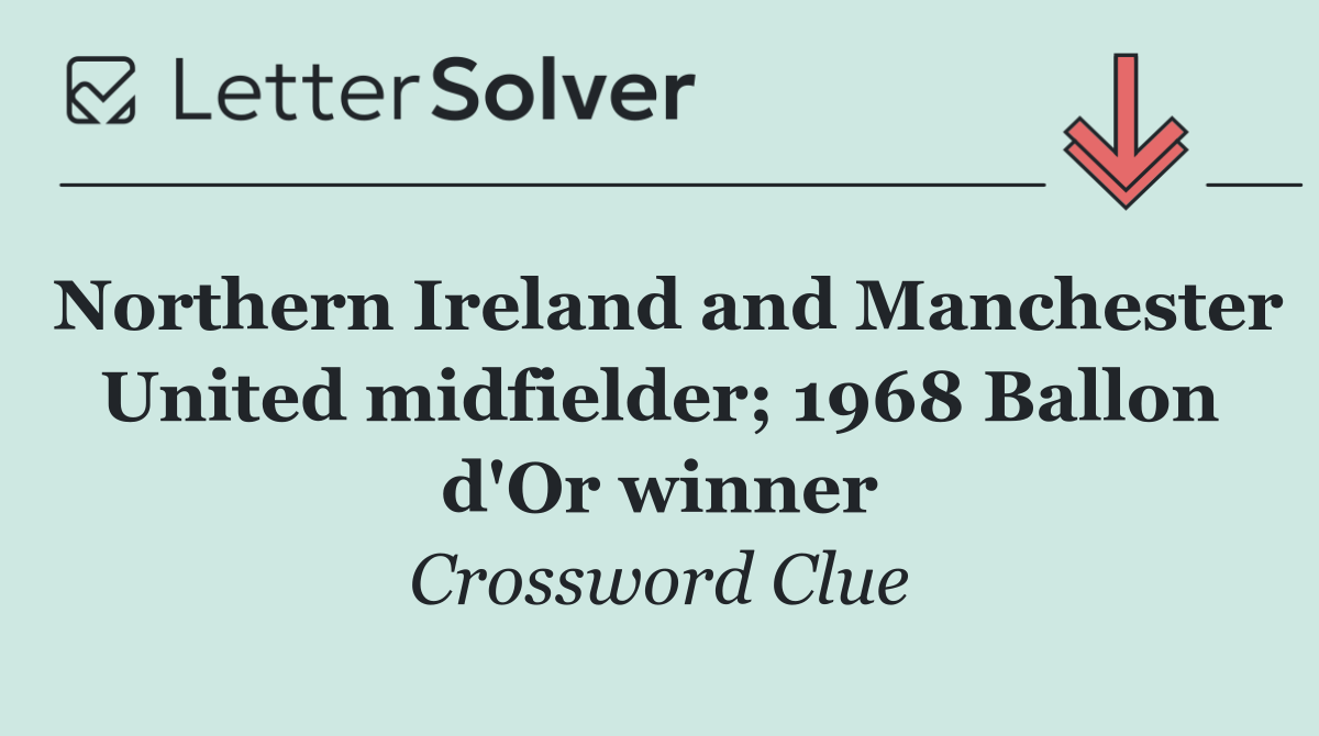 Northern Ireland and Manchester United midfielder; 1968 Ballon d'Or winner