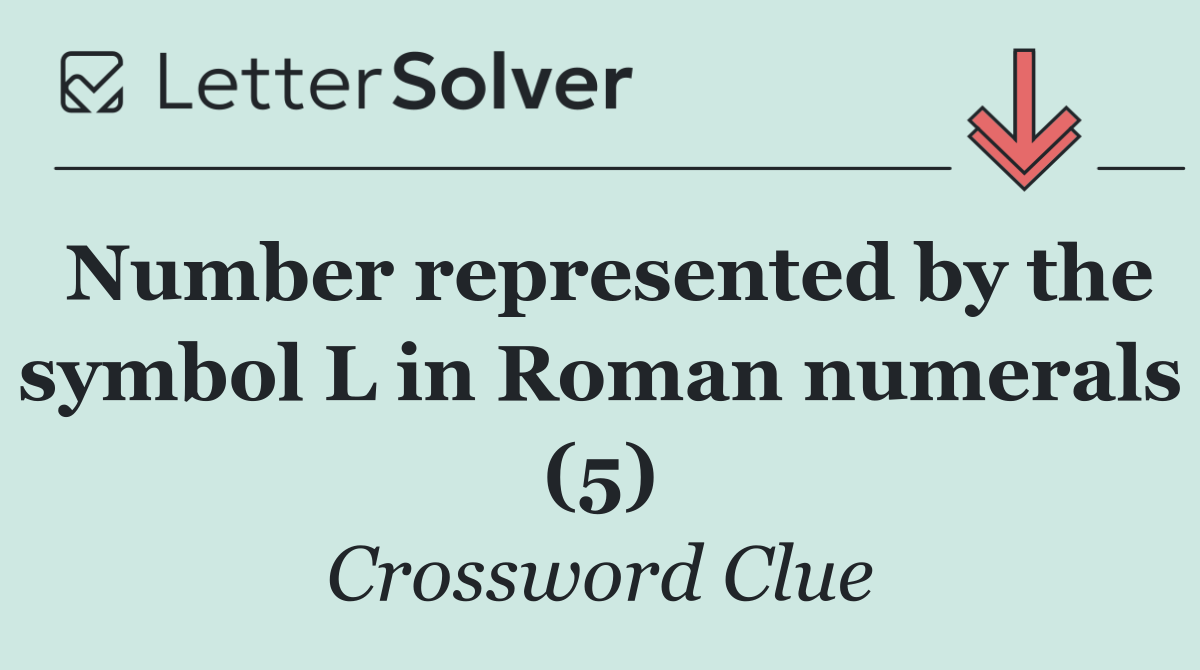 Number represented by the symbol L in Roman numerals (5)