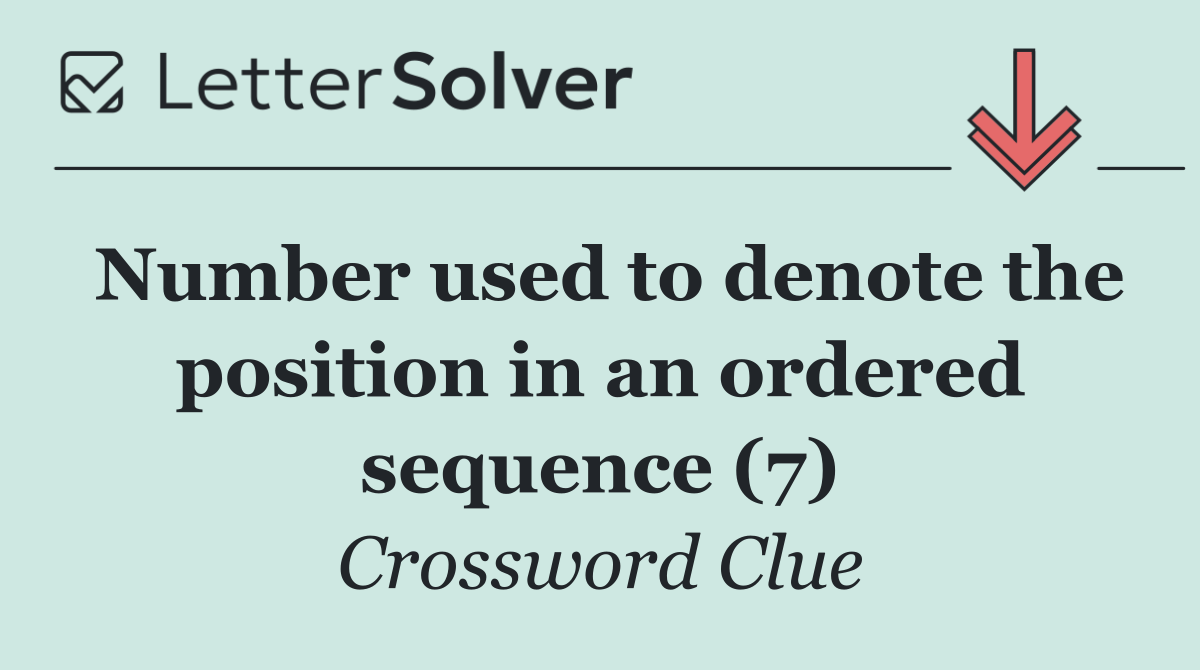 Number used to denote the position in an ordered sequence (7)