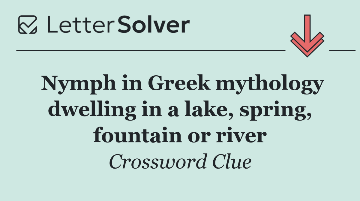 Nymph in Greek mythology dwelling in a lake, spring, fountain or river