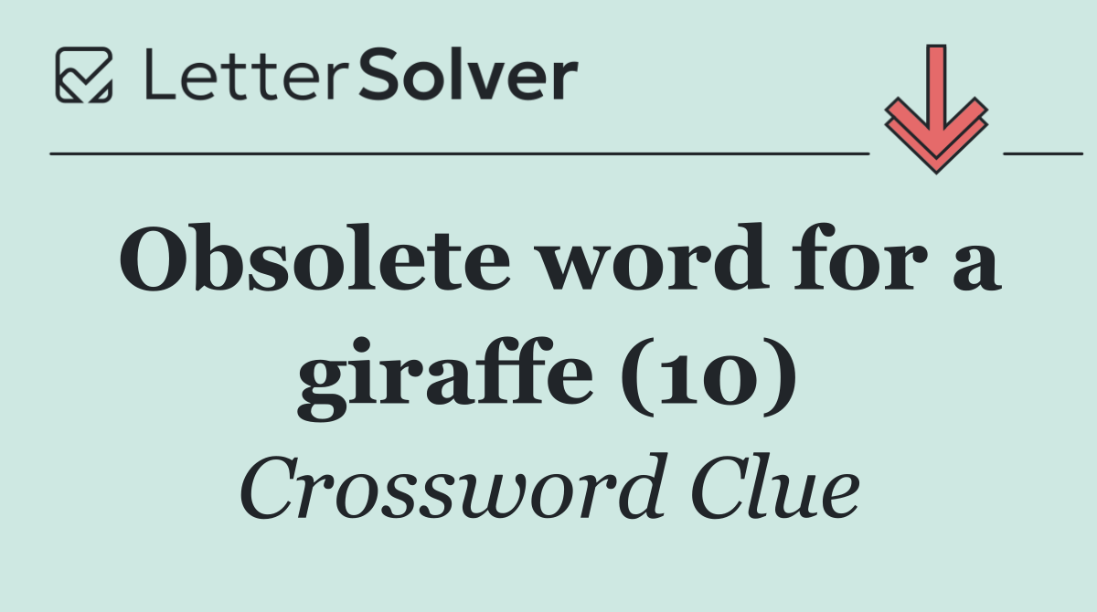 Obsolete word for a giraffe (10)