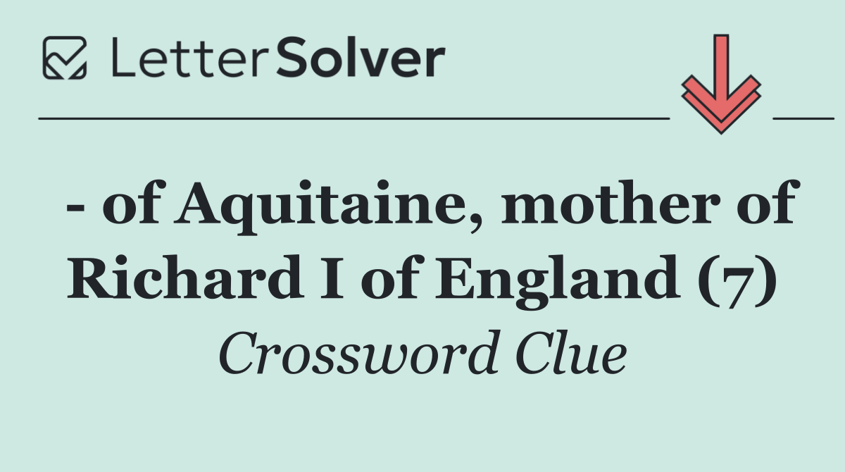   of Aquitaine, mother of Richard I of England (7)