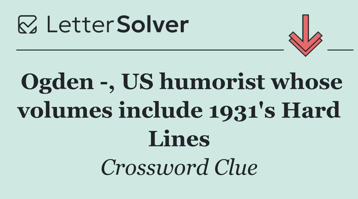 Ogden  , US humorist whose volumes include 1931's Hard Lines