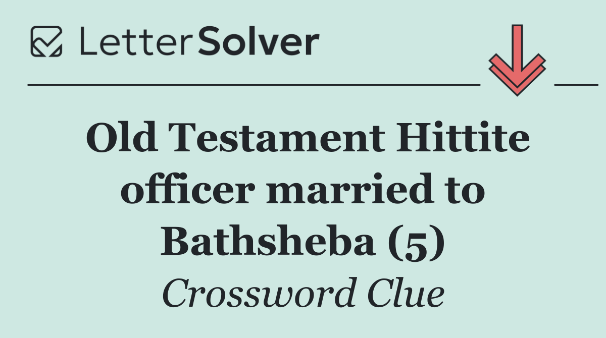 Old Testament Hittite officer married to Bathsheba (5)