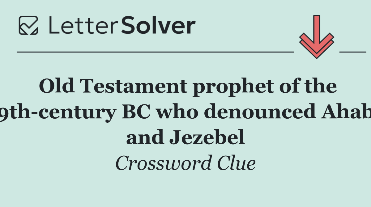 Old Testament prophet of the 9th century BC who denounced Ahab and Jezebel