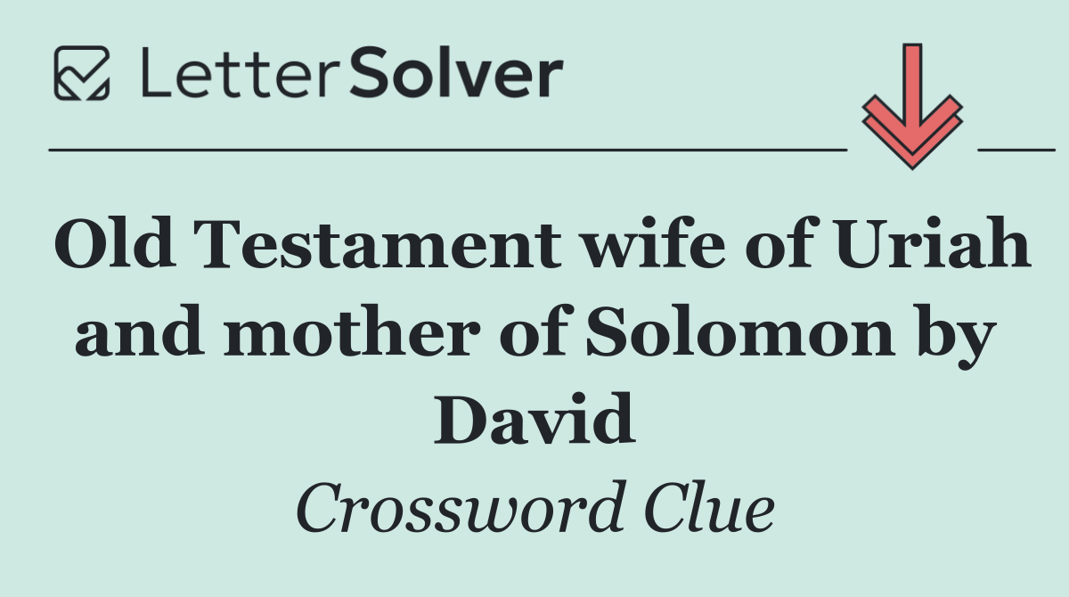 Old Testament wife of Uriah and mother of Solomon by David