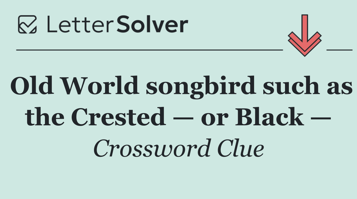Old World songbird such as the Crested — or Black —