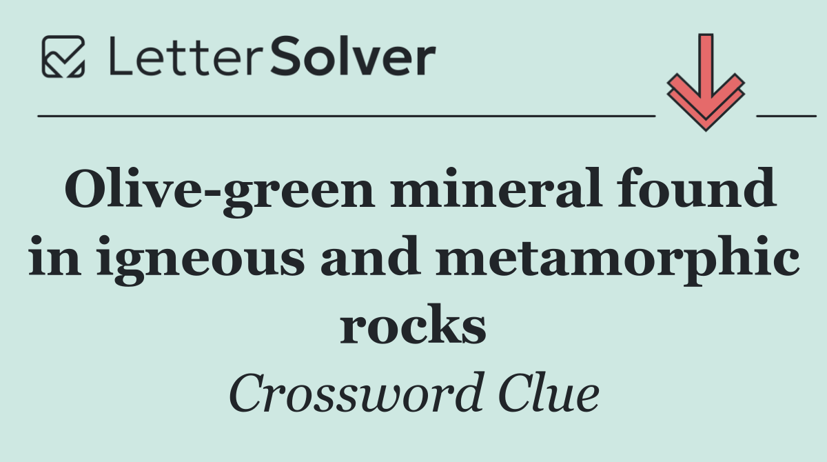 Olive green mineral found in igneous and metamorphic rocks