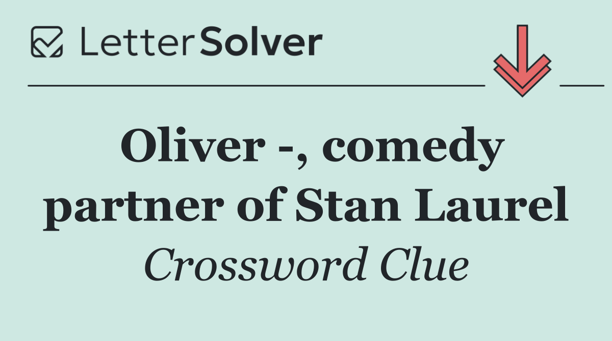 Oliver  , comedy partner of Stan Laurel
