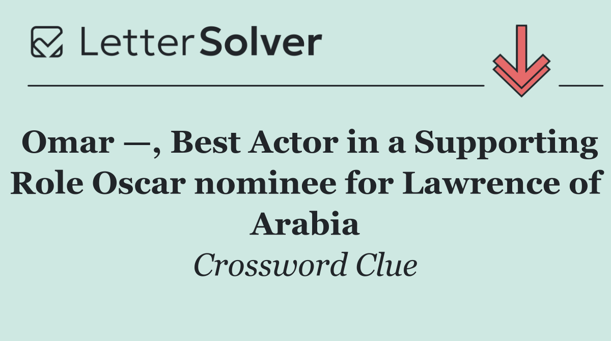 Omar —, Best Actor in a Supporting Role Oscar nominee for Lawrence of Arabia