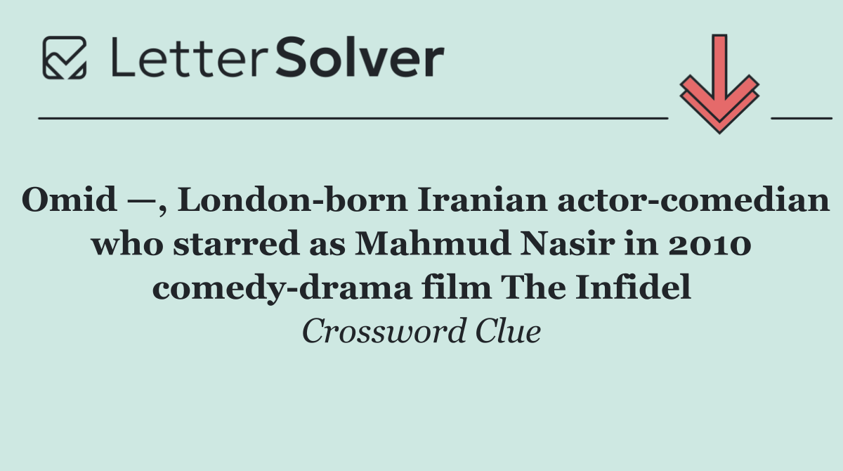 Omid —, London born Iranian actor comedian who starred as Mahmud Nasir in 2010 comedy drama film The Infidel