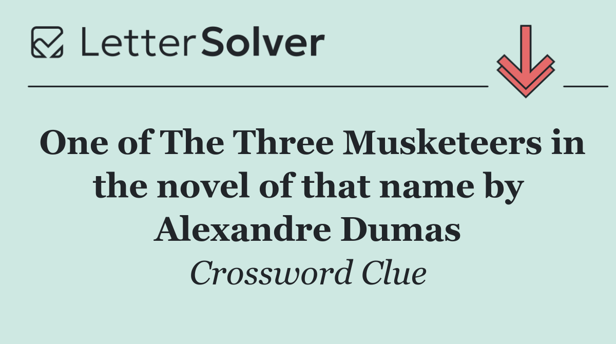 One of The Three Musketeers in the novel of that name by Alexandre Dumas