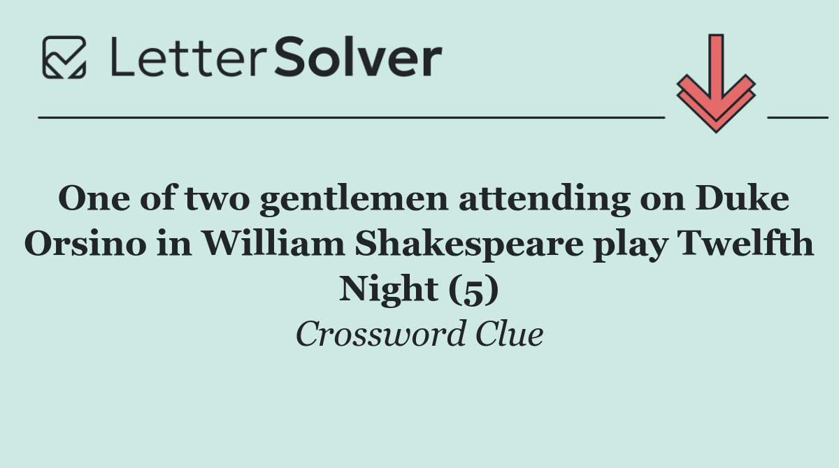 One of two gentlemen attending on Duke Orsino in William Shakespeare play Twelfth Night (5)