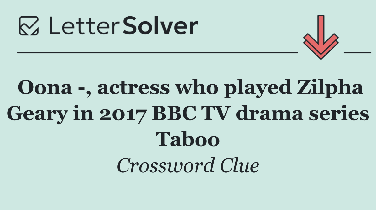 Oona  , actress who played Zilpha Geary in 2017 BBC TV drama series Taboo