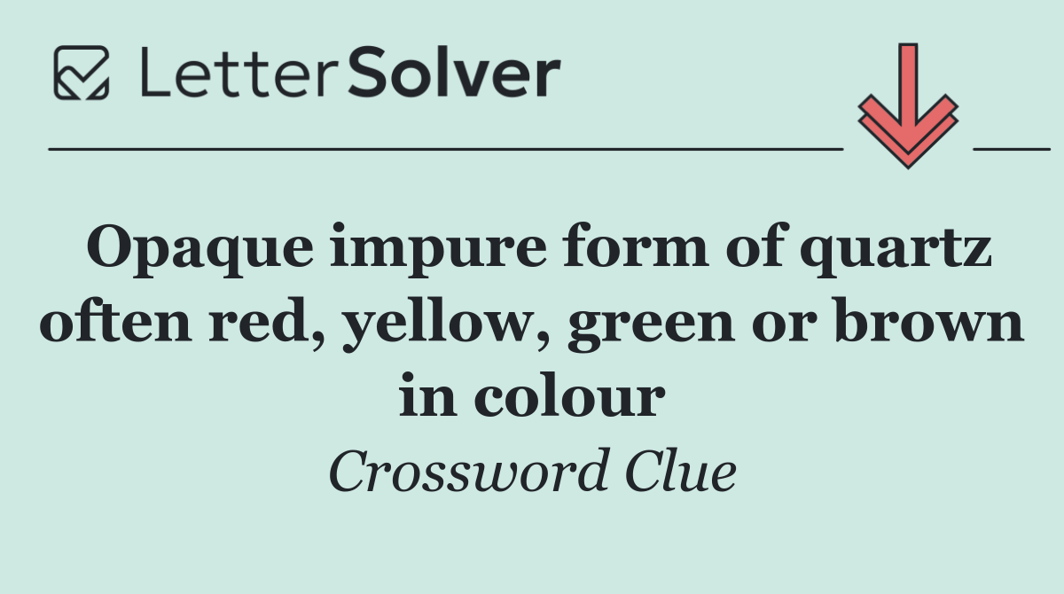 Opaque impure form of quartz often red, yellow, green or brown in colour