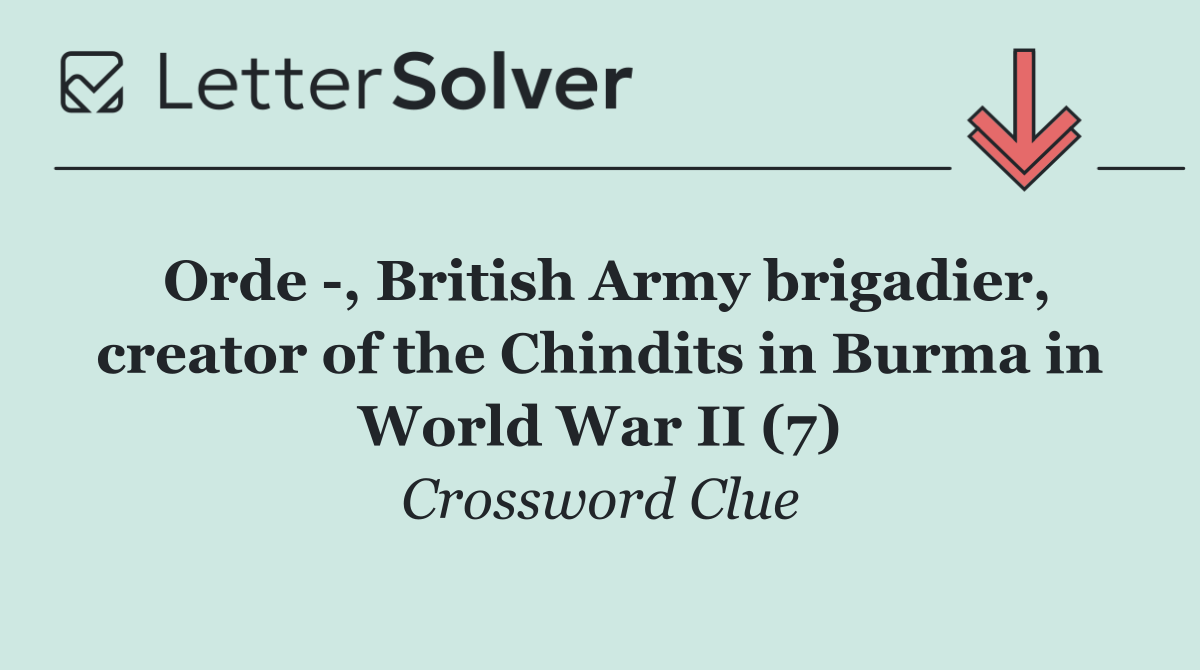 Orde  , British Army brigadier, creator of the Chindits in Burma in World War II (7)