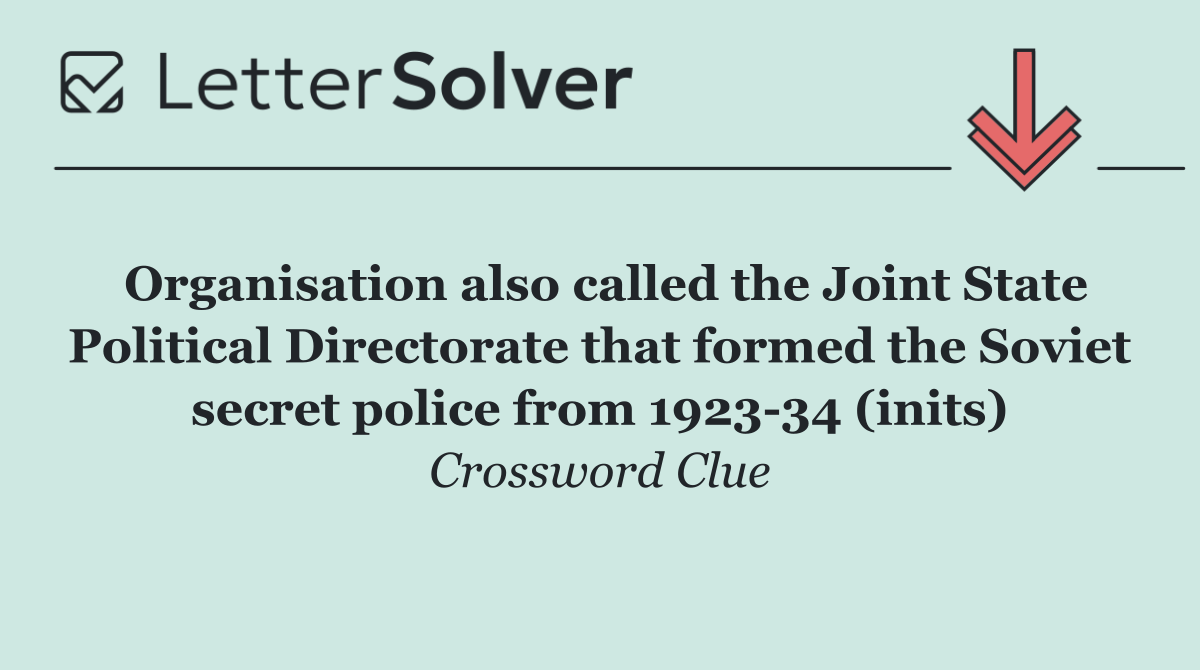 Organisation also called the Joint State Political Directorate that formed the Soviet secret police from 1923 34 (inits)