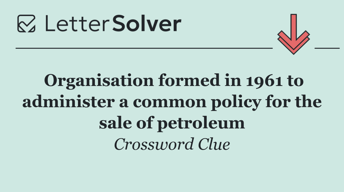 Organisation formed in 1961 to administer a common policy for the sale of petroleum