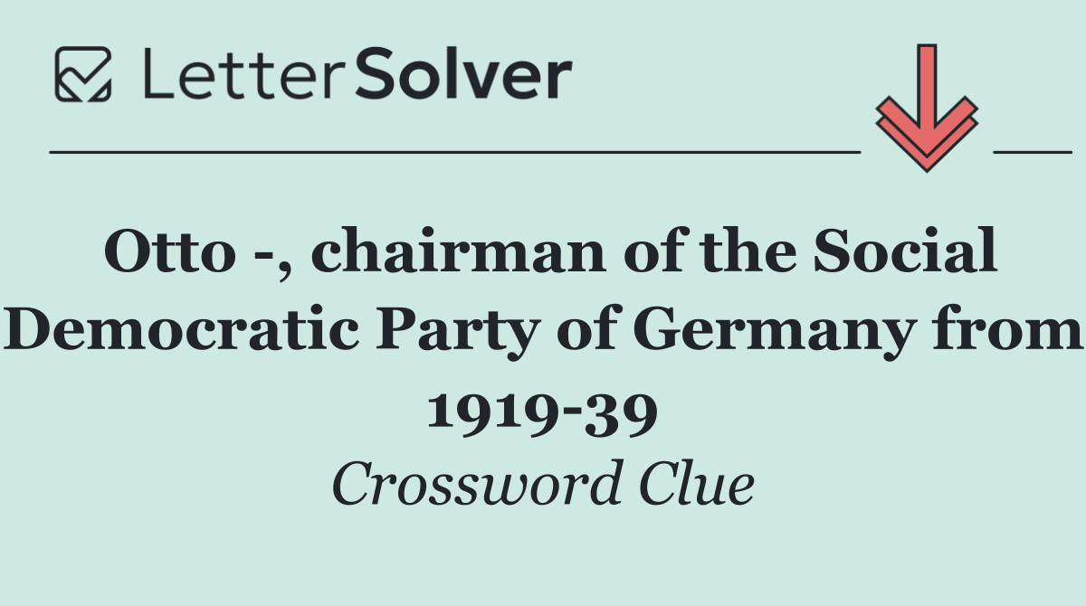 Otto  , chairman of the Social Democratic Party of Germany from 1919 39