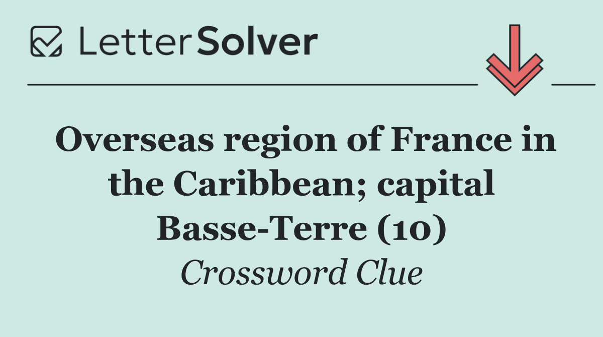 Overseas region of France in the Caribbean; capital Basse Terre (10)