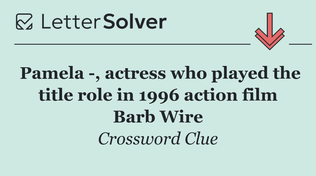 Pamela  , actress who played the title role in 1996 action film Barb Wire