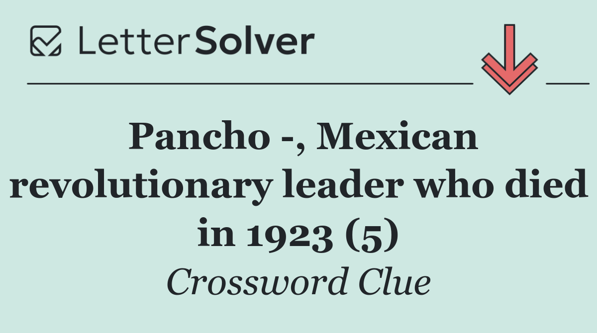 Pancho  , Mexican revolutionary leader who died in 1923 (5)