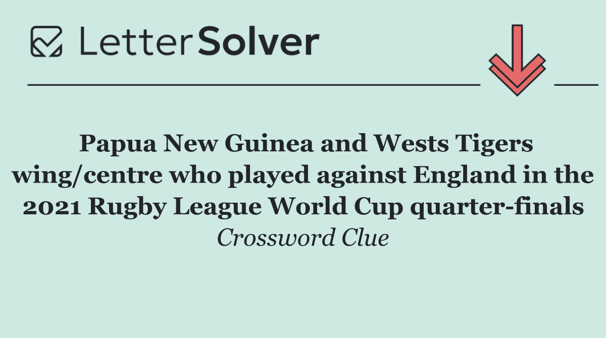 Papua New Guinea and Wests Tigers wing/centre who played against England in the 2021 Rugby League World Cup quarter finals