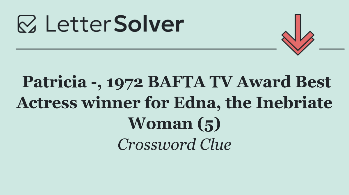 Patricia  , 1972 BAFTA TV Award Best Actress winner for Edna, the Inebriate Woman (5)