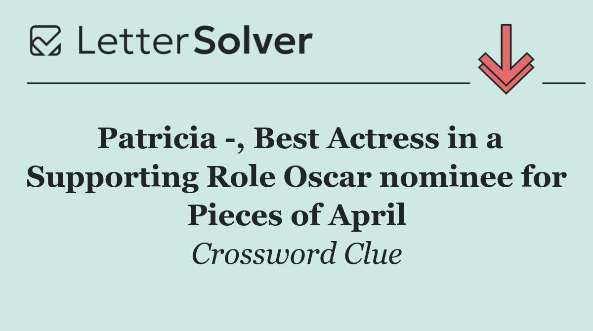 Patricia  , Best Actress in a Supporting Role Oscar nominee for Pieces of April