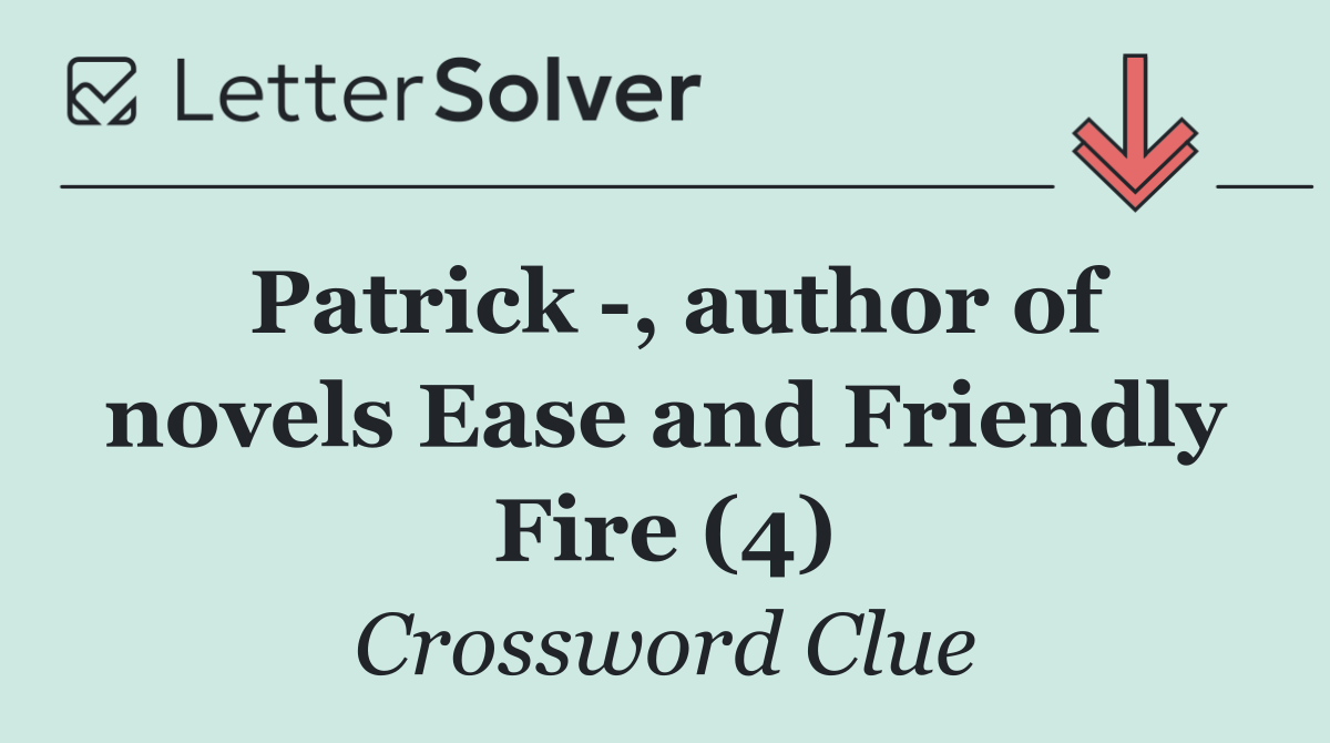 Patrick  , author of novels Ease and Friendly Fire (4)