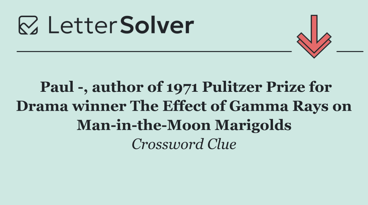 Paul  , author of 1971 Pulitzer Prize for Drama winner The Effect of Gamma Rays on Man in the Moon Marigolds