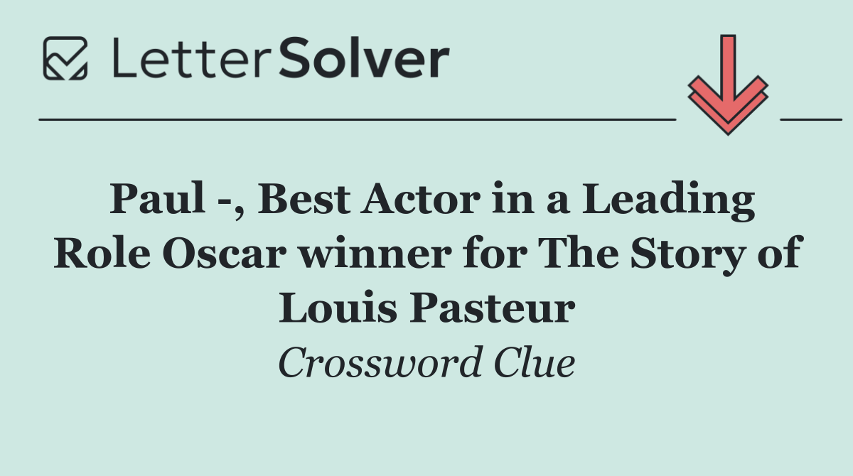 Paul  , Best Actor in a Leading Role Oscar winner for The Story of Louis Pasteur