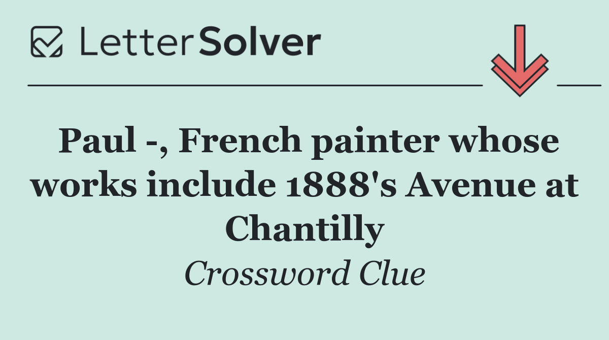 Paul  , French painter whose works include 1888's Avenue at Chantilly