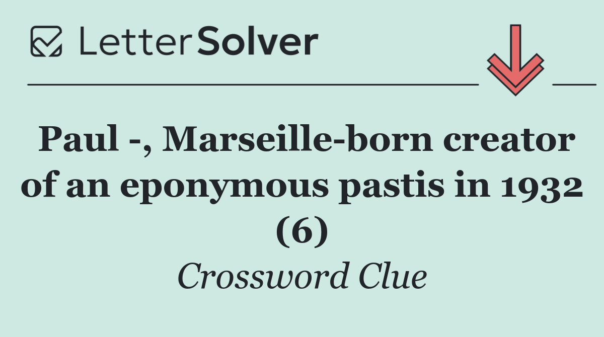 Paul  , Marseille born creator of an eponymous pastis in 1932 (6)
