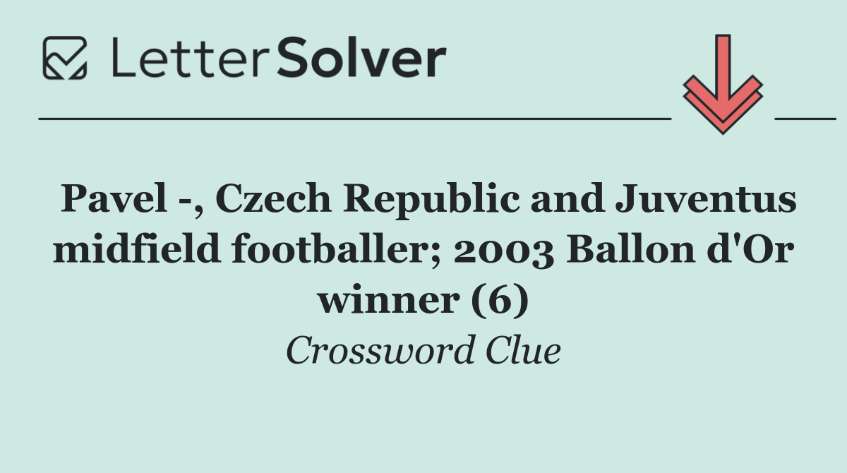 Pavel  , Czech Republic and Juventus midfield footballer; 2003 Ballon d'Or winner (6)