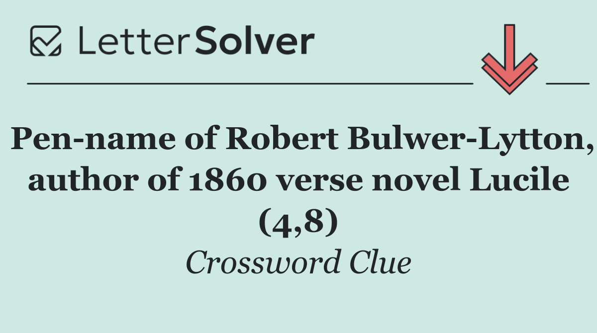 Pen name of Robert Bulwer Lytton, author of 1860 verse novel Lucile (4,8)