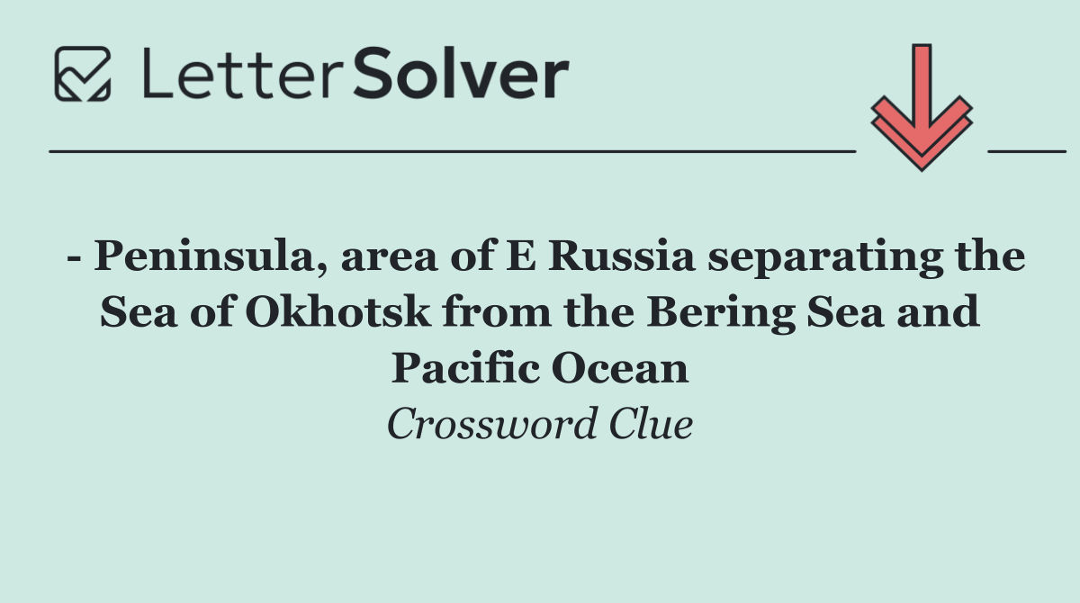   Peninsula, area of E Russia separating the Sea of Okhotsk from the Bering Sea and Pacific Ocean