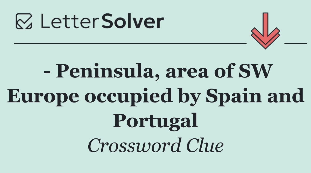   Peninsula, area of SW Europe occupied by Spain and Portugal