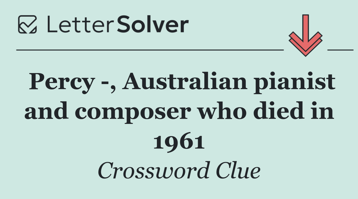 Percy  , Australian pianist and composer who died in 1961
