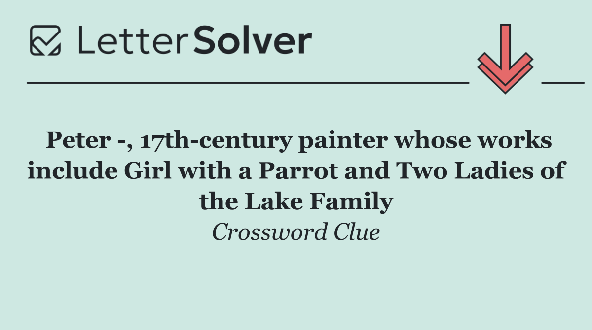 Peter  , 17th century painter whose works include Girl with a Parrot and Two Ladies of the Lake Family