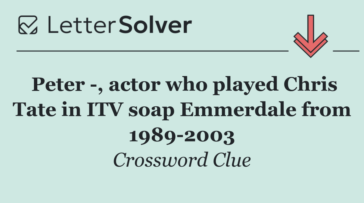 Peter  , actor who played Chris Tate in ITV soap Emmerdale from 1989 2003