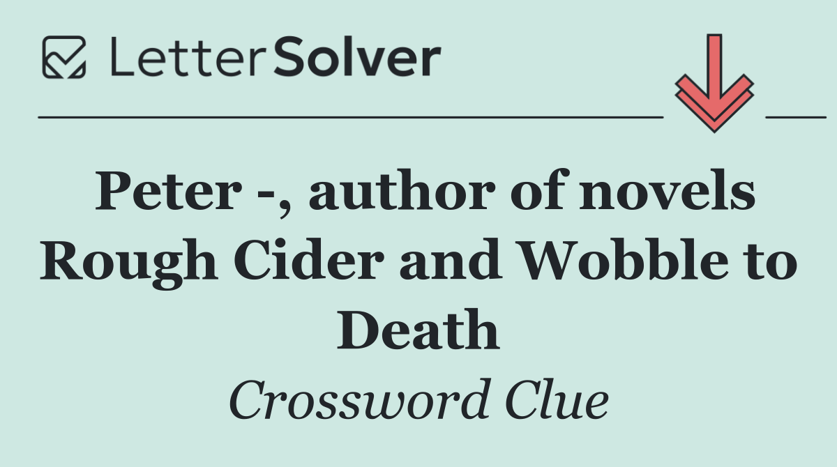 Peter  , author of novels Rough Cider and Wobble to Death