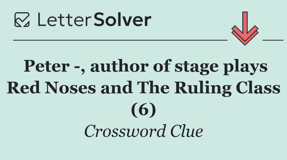 Peter  , author of stage plays Red Noses and The Ruling Class (6)