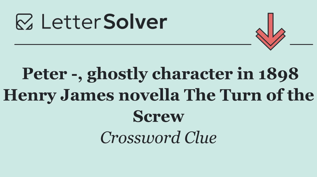Peter  , ghostly character in 1898 Henry James novella The Turn of the Screw
