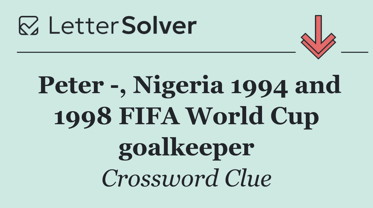 Peter  , Nigeria 1994 and 1998 FIFA World Cup goalkeeper