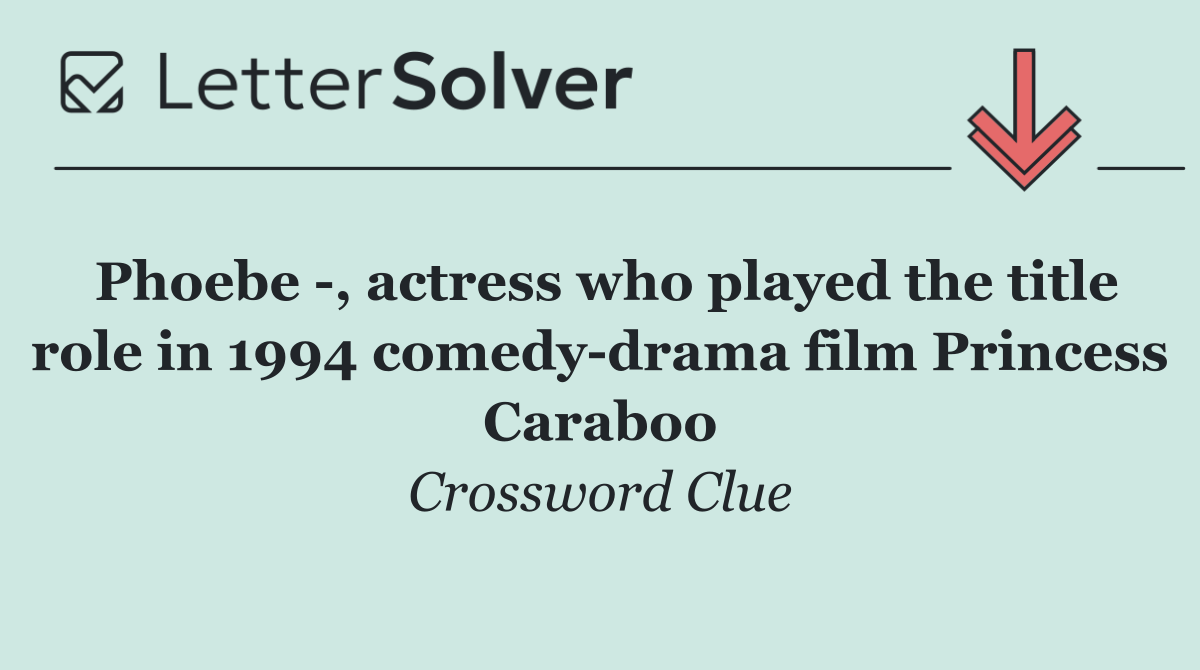 Phoebe  , actress who played the title role in 1994 comedy drama film Princess Caraboo